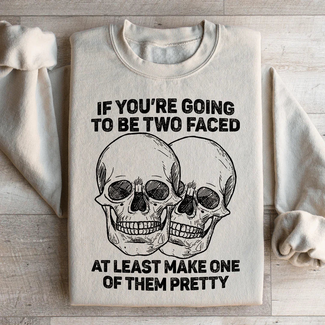 If You’re Going To Be Two Faced At Least Make One Of Them Pretty Sweatshirt
