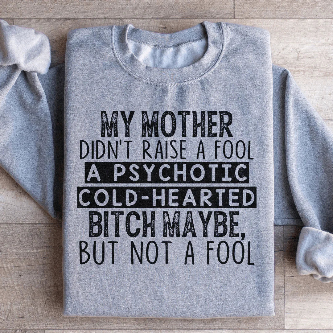 My Mother Didn't Raise A Fool Sweatshirt