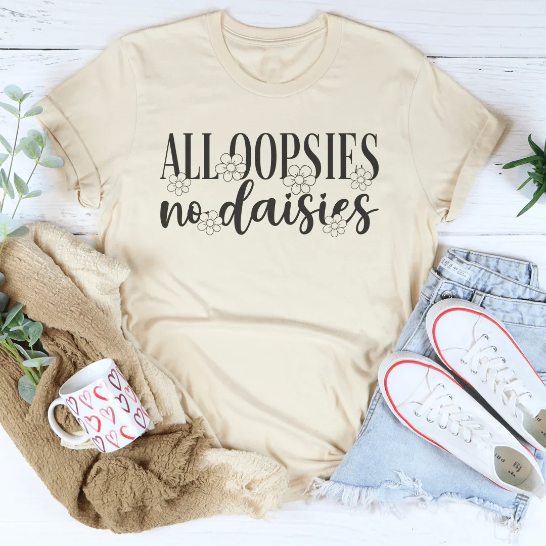 All Oopsies No Daisies Tee