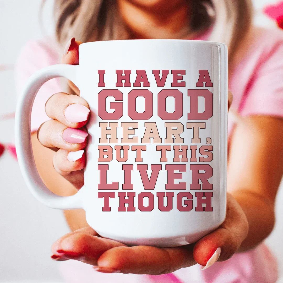 White ceramic mug with "I Have A Good Heart But This Liver Though" text, 15 oz, glossy finish