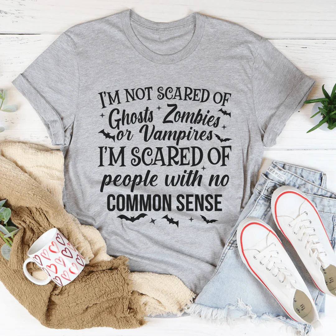 I'm Scared Of People With No Common Sense Tee
