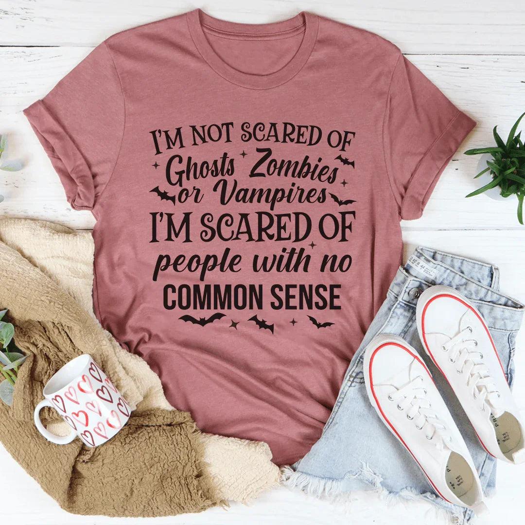 I'm Scared Of People With No Common Sense Tee