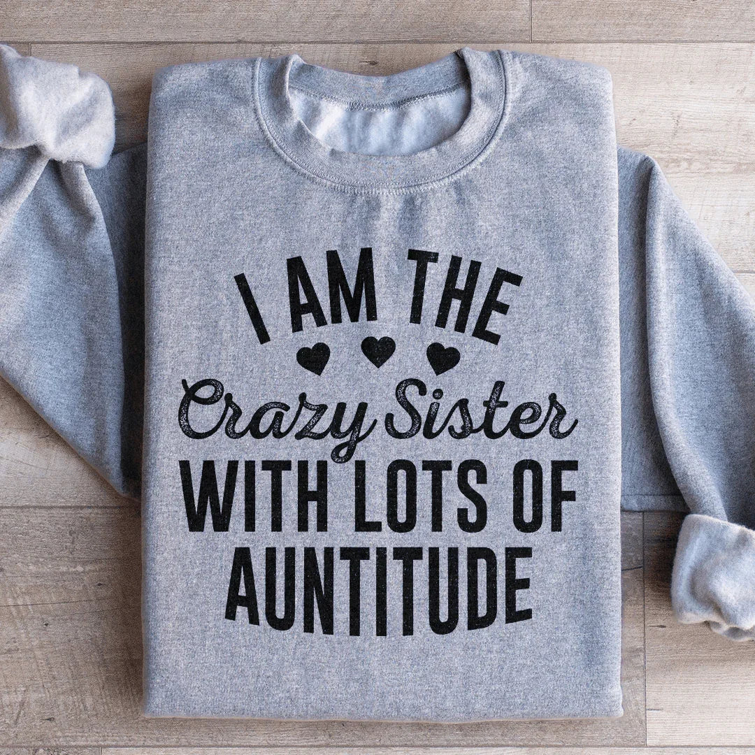 I'm The Crazy Sister With Lots Of Auntitude Sweatshirt