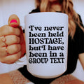 I've Never Been Held Hostage but I Have Been In A Group Text 15 oz white ceramic mug with glossy finish