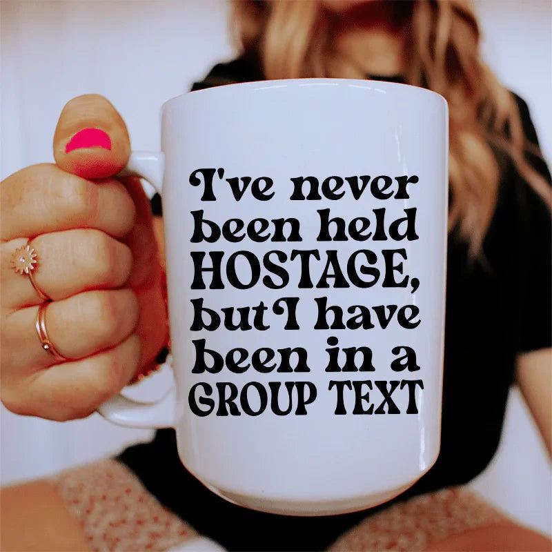 I've Never Been Held Hostage but I Have Been In A Group Text 15 oz white ceramic mug with glossy finish
