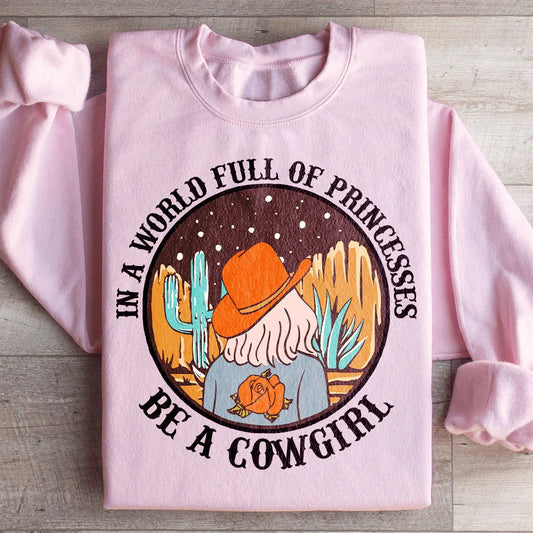 In A World Full Of Princesses Be A Cowgirl Sweatshirt