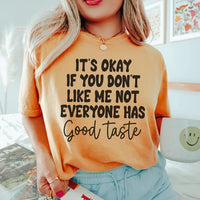 It's Okay If You Don't Like Me Not Everyone Has Good Taste Tee