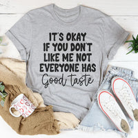 It's Okay If You Don't Like Me Not Everyone Has Good Taste Tee