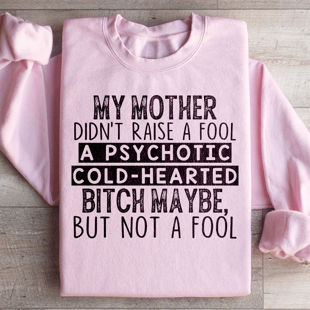 My Mother Didn't Raise A Fool Sweatshirt