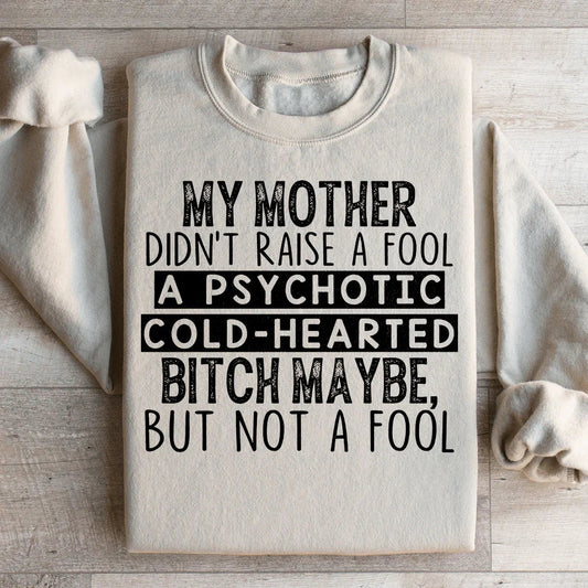 My Mother Didn't Raise A Fool Sweatshirt