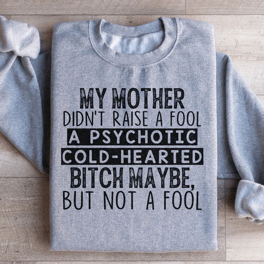 My Mother Didn't Raise A Fool Sweatshirt