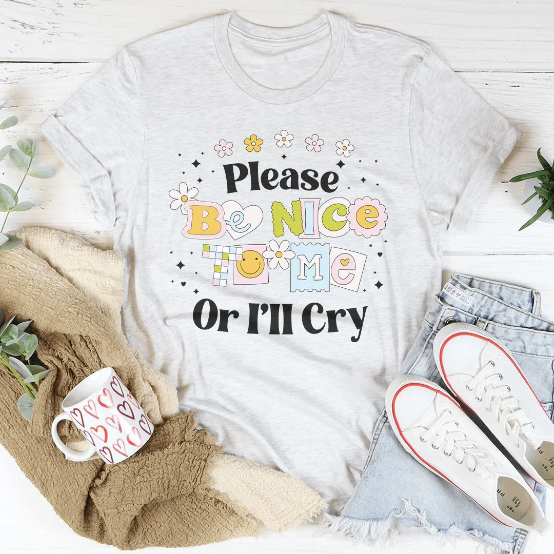 Please Be Nice Of I'll Cry Tee
