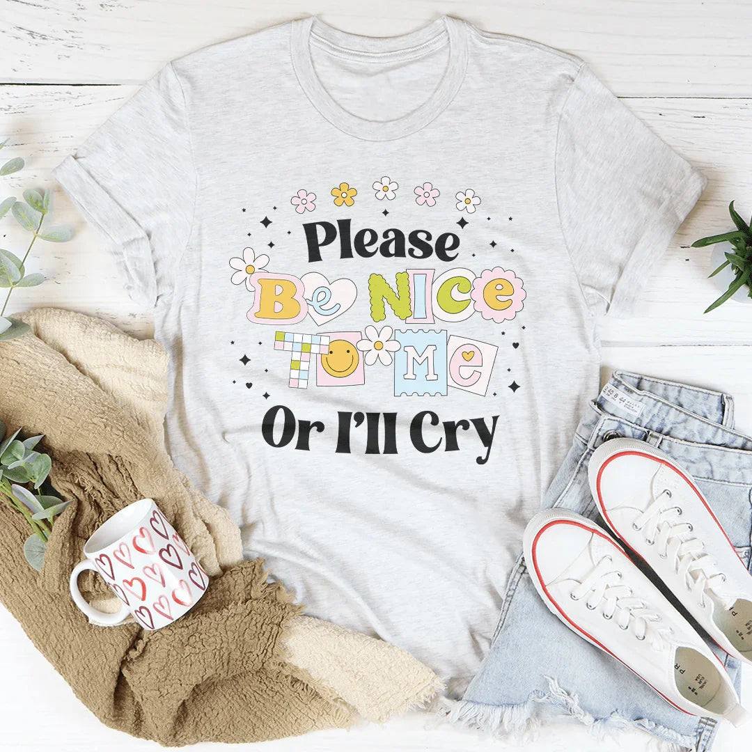 Please Be Nice Of I'll Cry Tee