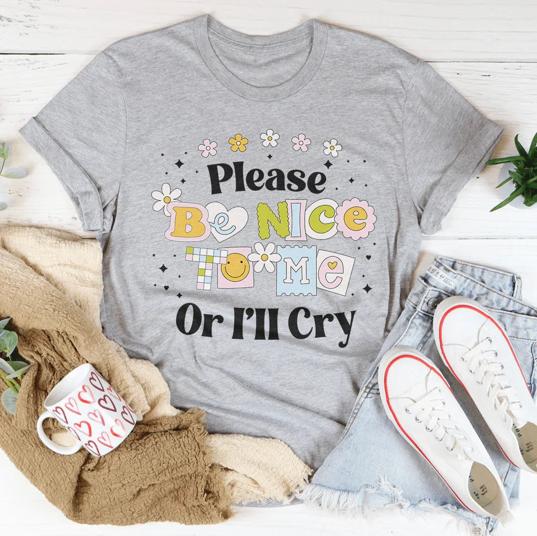 Please Be Nice Of I'll Cry Tee