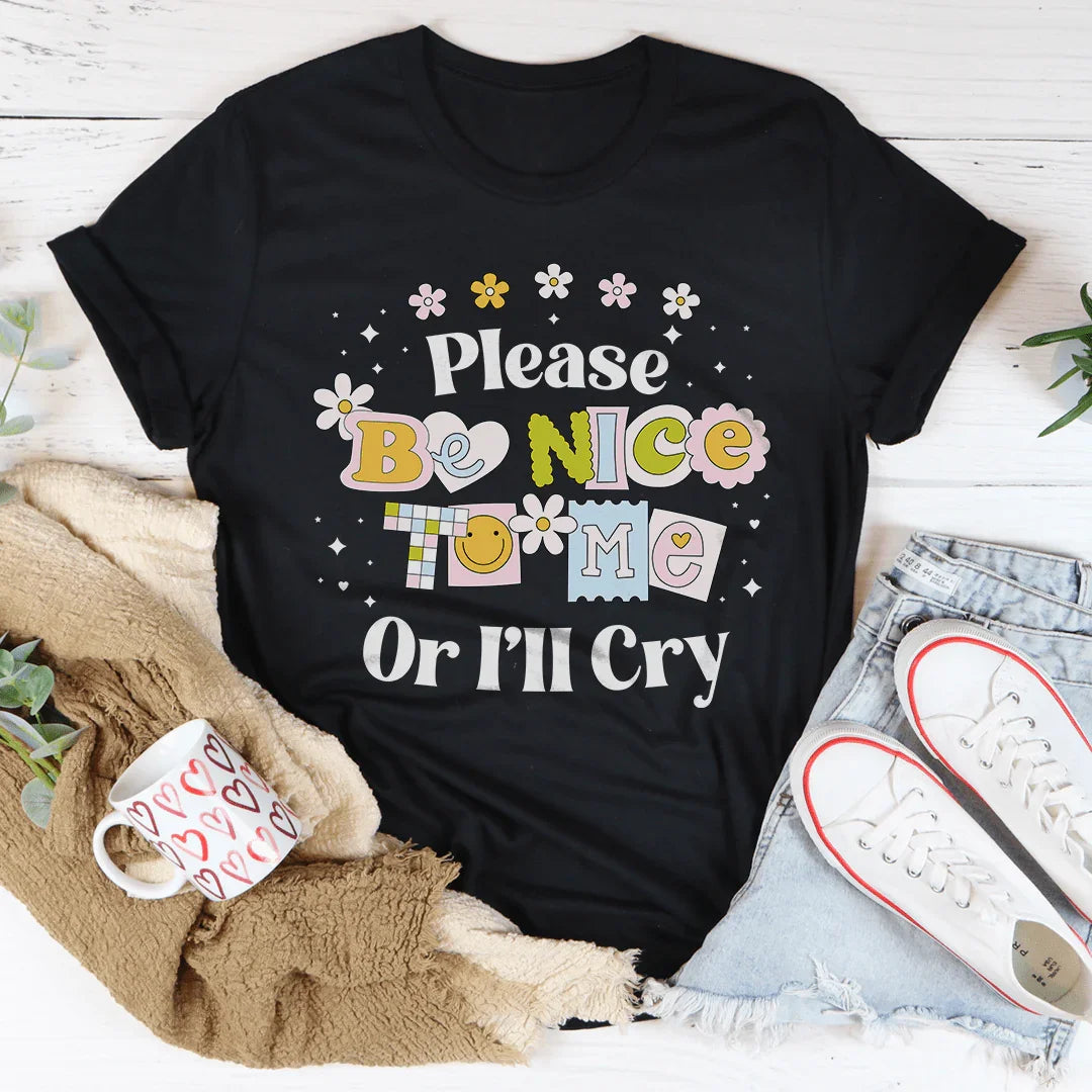Please Be Nice Of I'll Cry Tee