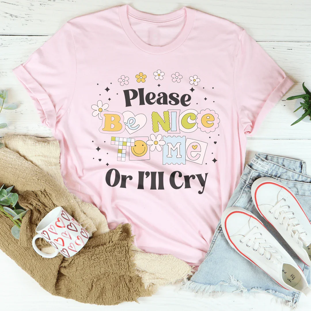 Please Be Nice Of I'll Cry Tee