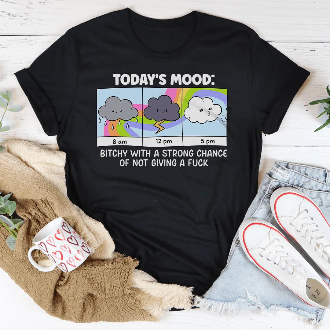 Today's Mood B-tchy With A Strong Chance Of Not Giving A F_ck Tee