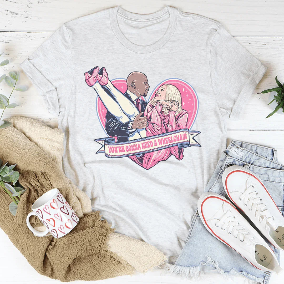 You're Gonna Need A Wheelchair Tee
